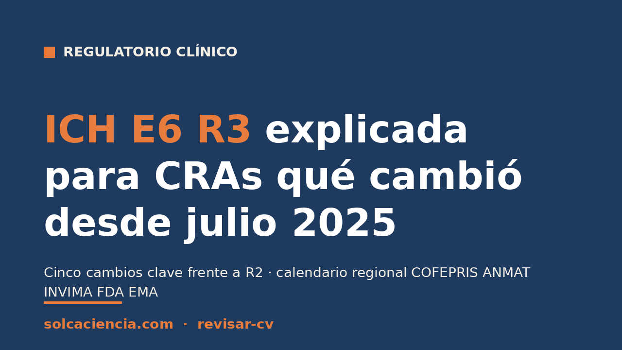 ICH E6(R3) explicada para CRAs: qué cambió desde julio 2025